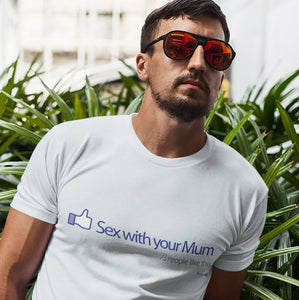 Sex with your mum Mens T Shirt FREE DELIVERY
